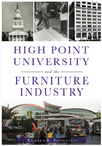 High Point University and the Furniture Industry By: Richard R. Bennington ISBN: 978-1-4671-4924| 192pp. | paperback